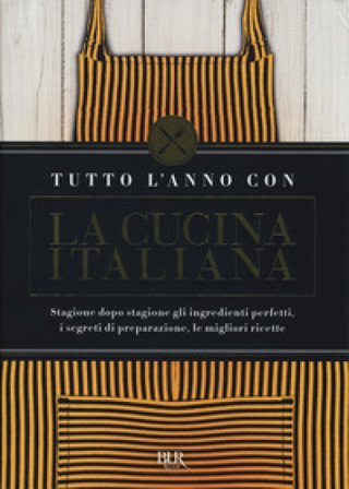 Tutto l'anno con la cucina italiana. Stagione dopo stagione gli ingredienti perfetti, i segreti di preparazione, le migliori ricette