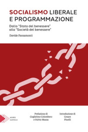 Socialismo liberale e programmazione. Dallo «Stato del benessere» alla «Società del benessere» Davide Passamonti