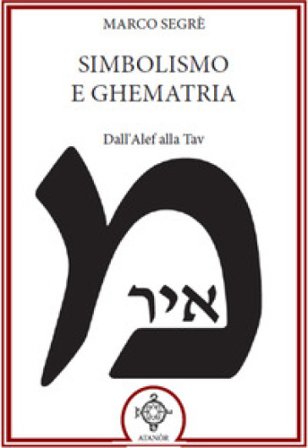 Simbolismo e ghematria. Dall'Alef alla Tav Marco Segrè