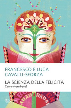 La scienza della felicità. Come vivere bene? Nuova ediz. Francesco Cavalli-Sforza