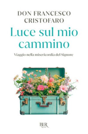 Luce sul mio cammino. Viaggio nella misericordia del Signore Francesco (don) Cristofaro