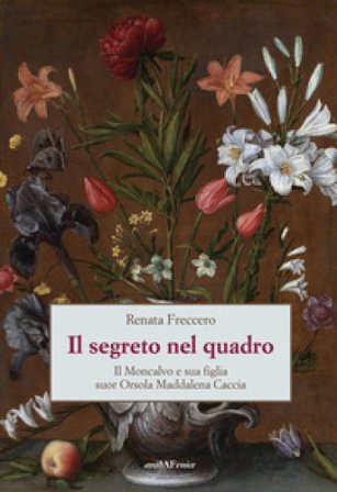 Il segreto nel quadro. Il Moncalvo e sua figlia suor Orsola Maddalena Caccia Renata Freccero