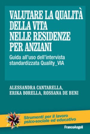 Valutare la qualità della vita nelle residenze per anziani. Guida all'uso dell'intervista standardizzata Quality_VIA Erika Borella