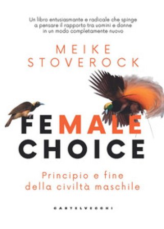 Female choice. Principio e fine della civiltà maschile Meike Stoverock