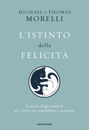 L'istinto della felicità. Lezioni dagli animali per ritrovare equilibrio e armonia Michael Morelli