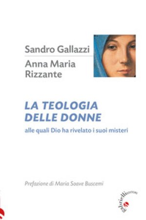 La teologia delle donne. Alle quali Dio ha rivelato i suoi misteri Sandro Gallazzi