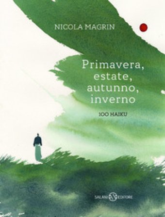 Primavera, estate, autunno, inverno. 100 haiku. Ediz. a colori Nicola Magrin