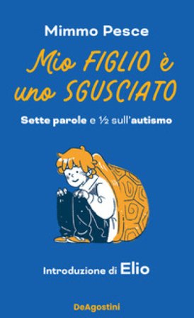 Mio figlio è uno sgusciato. Sette parole e ¿ sull'autismo Mimmo Pesce