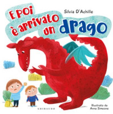 E poi è arrivato un drago. Ediz. a colori Silvia D'Achille