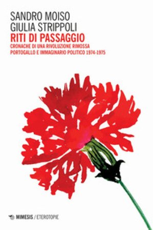 Riti di passaggio. Cronache di una rivoluzione rimossa. Portogallo e immaginario politico 1974-1975 Sandro Moiso