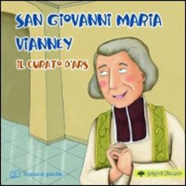 San Giovanni Maria Vianney. Il curato d'Ars. Ediz. illustrata Silvia Vecchini