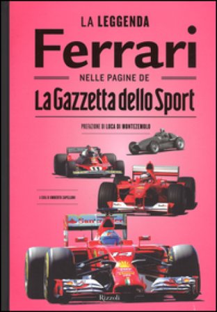 La leggenda Ferrari nelle pagine de «La Gazzetta dello Sport». Ediz. illustrata NA