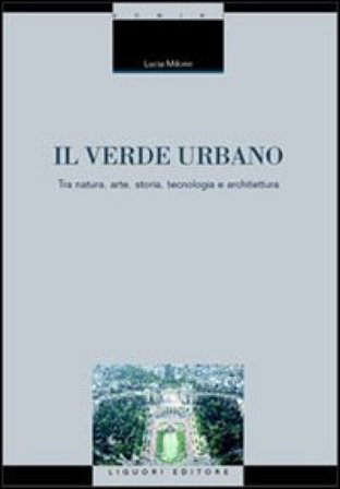 Il verde urbano. Tra natura, arte, storia, tecnologia e architettura Lucia Milone