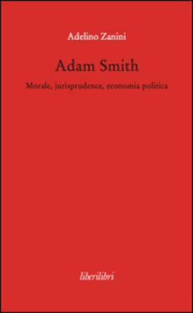 Adam Smith. Morale, jurisprudence, economia poltica Adelino Zanini