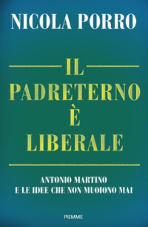 Il padreterno è liberale. Antonio Martino e le idee che non muoiono mai Nicola Porro