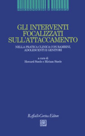 Gli interventi focalizzati sull'attaccamento. Nella pratica clinica con bambini, adolescenti e genitori
