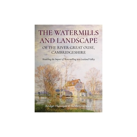 The Watermills and Landscape of the River Great Ouse, Cambridgeshire (häftad, eng)
