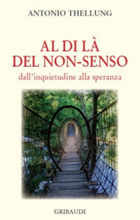 Al di là del non-senso. Dall'inquietudine alla speranza Antonio Thellung