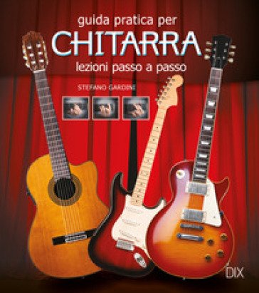 Guida pratica per chitarra. Lezioni passo a passo Stefano Giardini