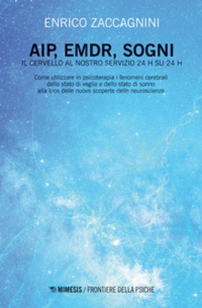AIP, EMDR, sogni. Il cervello al nostro servizio 24h su 24h Enrico Zaccagnini