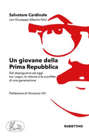 Un giovane della Prima Repubblica. Dal dopoguerra ad oggi tra i sogni, le vittorie e le sconfitte di una generazione Salvatore Cardinale