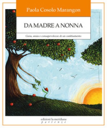 Da madre a nonna. Gioia, ansia e consapevolezze di un cambiamento Paola Cosolo Marangon