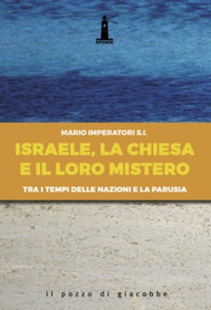 Israele, la Chiesa e il loro mistero. Tra i tempi delle nazioni e la parusia Mario Imperatori