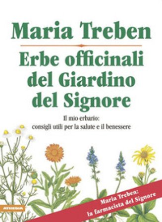 Erbe officinali del giardino del Signore. Il mio erbario: consigli utili per la salute e il benessere Maria Treben
