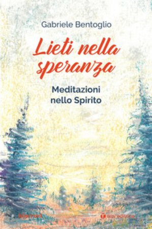 Lieti nella speranza. Meditazioni nello spirito Gabriele Bentoglio