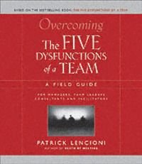 Overcoming the Five Dysfunctions of a Team: A Field Guide for Leaders, Managers, and Facilitators, ISBN: 9780787976378
