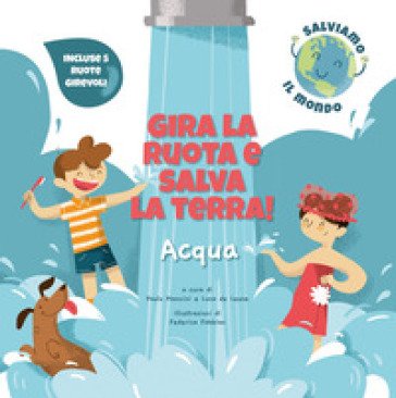 Acqua. Gira la ruota e salva la terra! Paolo Mancini