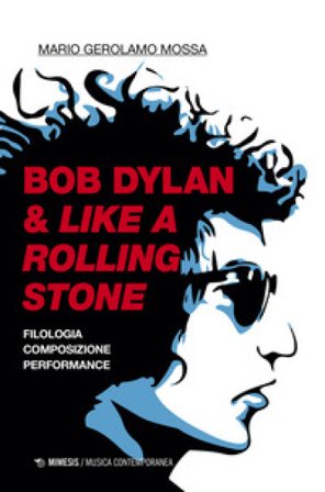 Bob Dylan & Like a Rolling Stone. Filologia composizione performance Mario Gerolamo Mossa