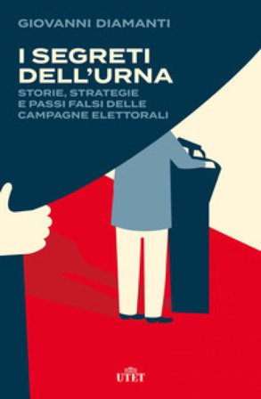 I segreti dell'urna. Storie, strategie e passi falsi delle campagne elettorali Giovanni Diamanti