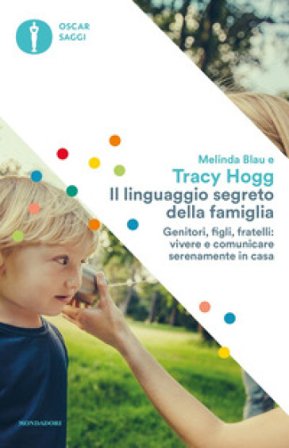 Il linguaggio segreto della famiglia. Genitori, figli, fratelli: vivere e comunicare serenamente a casa Tracy Hogg