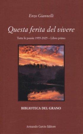 Questa ferita del vivere. Tutte le poesie 1955-2025. Vol. 1 Enzo Giannelli