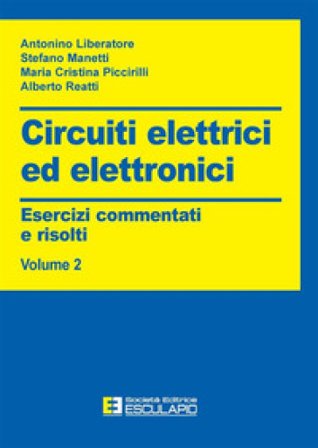 Circuiti elettrici ed elettronici. Esercizi commentati e risolti. Vol. 2 Antonino Liberatore