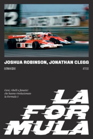La Formula. Geni, ribelli e fanatici che hanno rivoluzionato la Formula 1 Joshua Robinson