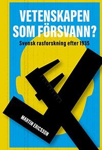 Vetenskapen som försvann? Svensk rasforskning efter 1935, ISBN: 9789179243760