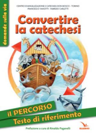 Convertire la catechesi. Il percorso. Testo di riferimento. Ediz. illustrata Francesco Vanotti