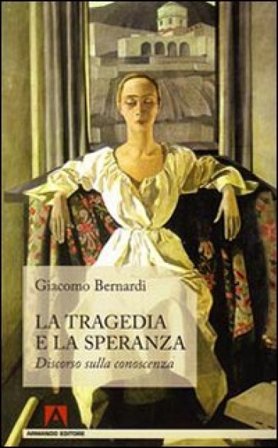 La tragedia e la speranza. Discorso sulla conoscenza Giacomo Bernardi