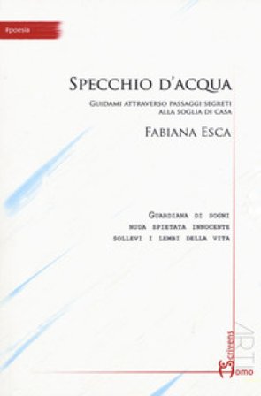 Specchio d'acqua. Guidami attraverso passaggi segreti alla soglia di casa Fabiana Esca