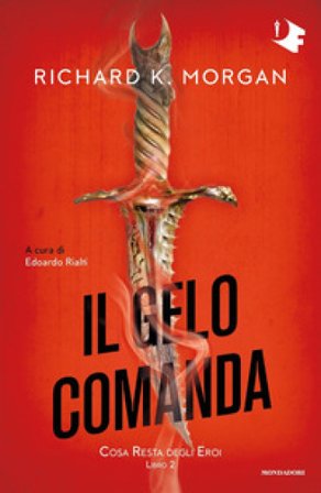 Il gelo comanda. Cosa resta degli eroi. Vol. 2 Richard K. Morgan