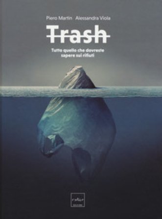 Trash. Tutto quello che dovreste sapere sui rifiuti Piero Martin