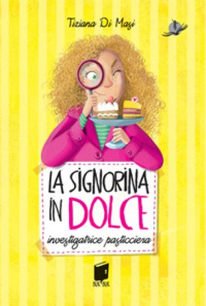 La signorina in dolce. Investigatrice pasticciera. Ediz. illustrata Tiziana Di Masi