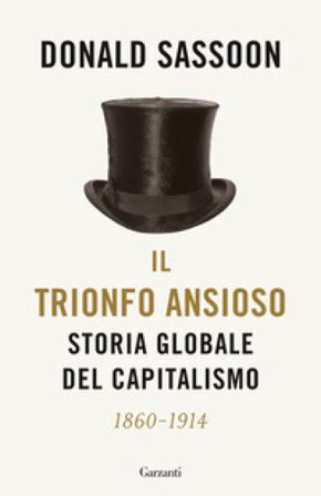 Il trionfo ansioso. Storia globale del capitalismo Donald Sassoon