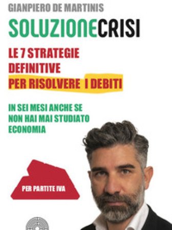 Le sette strategie definitive per risolvere i debiti in sei mesi anche se non hai mai studiato economia Gianpiero De Martinis