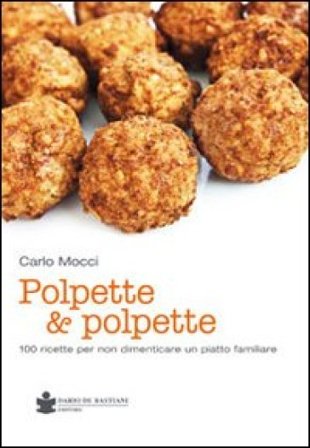 Polpette & polpette. 100 ricette per non dimenticare un piatto familiare Carlo Mocci