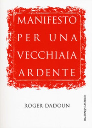 Manifesto per una vecchiaia ardente Roger Dadoun