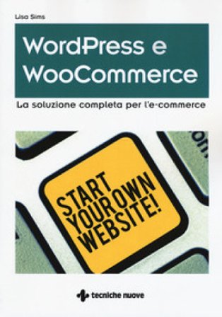 Wordpress e WooCommerce. La soluzione completa per l'e-commerce Lisa Sims