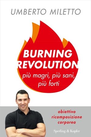 Burning revolution. Più magri, più sani, più forti Umberto Miletto